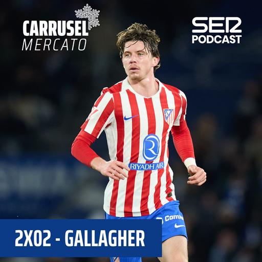 Carrusel Mercato Invierno | El Atlético de Madrid busca el remplazo idóneo de Conor Gallagher 2x02