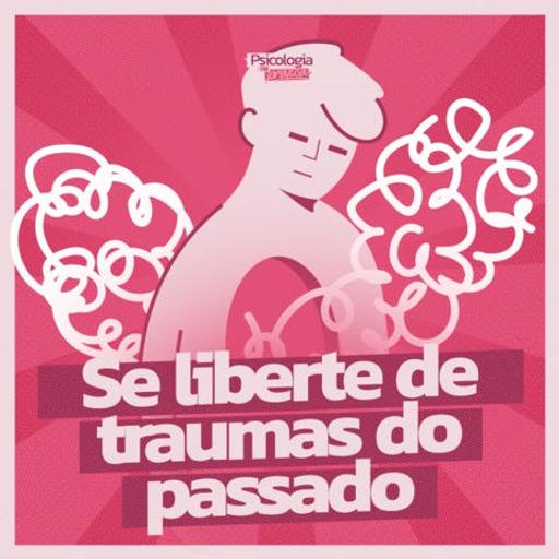 #257 - Se liberte dos traumas do passado