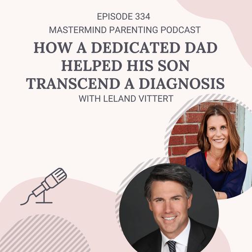 How a Dedicated Dad Helped His Son Transcend A Diagnosis (with Leland Vittert)