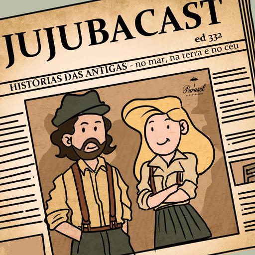 HISTÓRIAS DAS ANTIGAS - no mar, na terra e no céu - Jujubacast 332