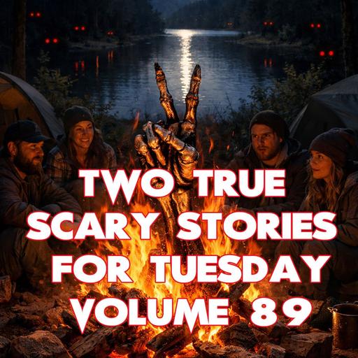 Two True Scary Stories for Tuesday Volume 89