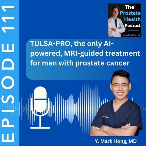111: TULSA-PRO, the only AI-powered, MRI-guided Treatment for Men with Prostate Cancer – Y. Mark Hong, MD