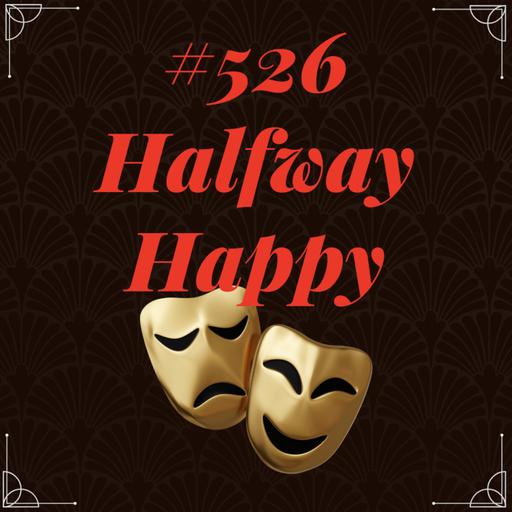 #526 - Halfway Happy