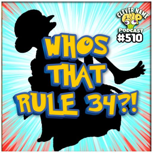 Whos That Rule 34 - Clever Name Podcast #510