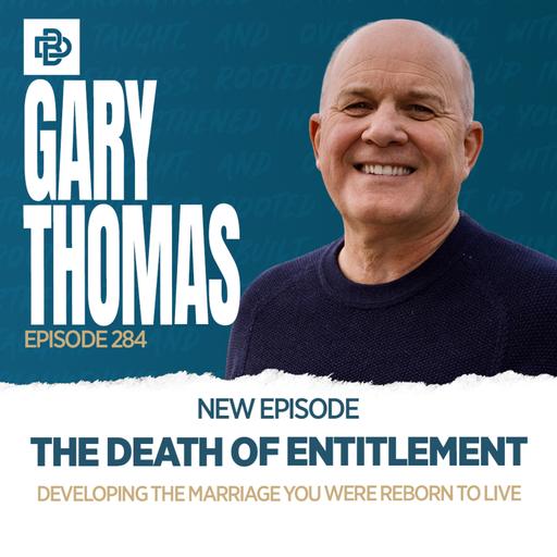 The Death of Entitlement: Developing the Marriage You Were Reborn to Live with Gary Thomas, Ep. 284