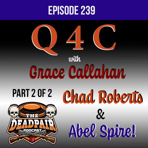 239, Part 2 of 2, Q4C w/Grace Callahan, Chad Roberts, & Abel Spire!