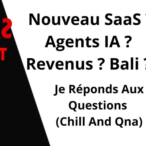 Nouveau SaaS ? Agents IA ? Revenus ? Bali ? Je Réponds Aux Questions (Chill And Qna)