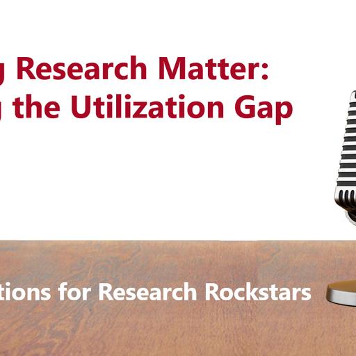Making Research Matter: Closing the Utilization Gap