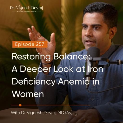 # 257 Restoring Balance: A Deeper Look at Iron Deficiency Anemia in Women | With Dr Vignesh Devraj, MD (Ay)