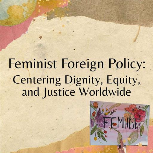 Feminist Foreign Policy: Centering Dignity, Equity, and Justice Worldwide