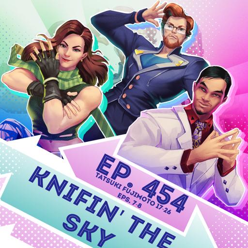 Ep. 454 - Knifin' the Sky (Tatsuki Fujimoto 17-26 Eps. 7, 8)