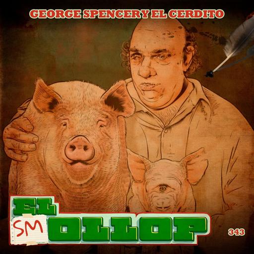 E343: George Spencer y el Cerdito (smollop)