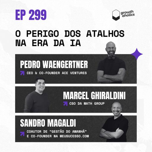 #299 – O Perigo dos Atalhos na Era da IA | Com Sandro Magaldi (coautor de "Gestão do Amanhã") e Marcel Ghiraldini (CSO da MATH Group)