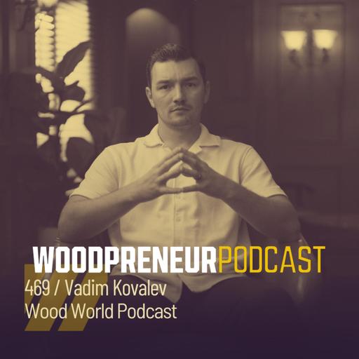 Vadim Kovalev, Wood World Podcast