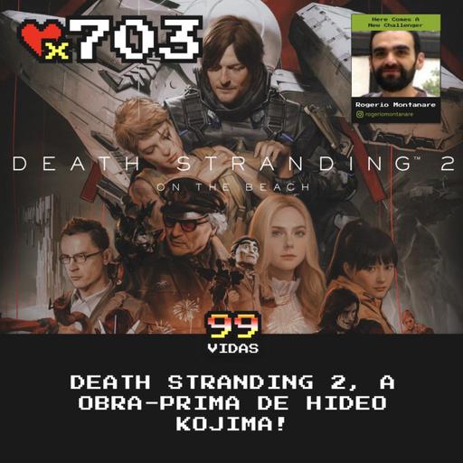 99Vidas 703 - Death Stranding 2, a obra-prima de Hideo Kojima!