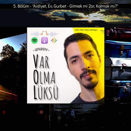 5) Aidiyet, Ev, Gurbet - Gitmek mi Zor, Kalmak mı?