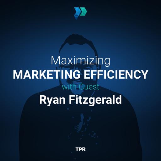 Maximizing Marketing Efficiency With Ryan Fitzgerald [Episode 344]