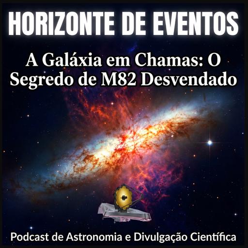 Horizonte de Eventos - Episódio 86 - Uma Galáxia Em Chamas