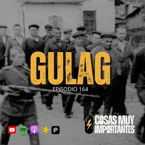 E164 • Gulag • Cosas Muy Importantes