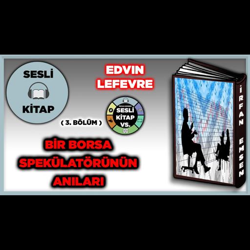 BİR BORSA SPEKÜLATÖRÜNÜN ANILARI - Edvin Lefevre | SESLİ KİTAP | 3.Bölüm | İrfan Emsen