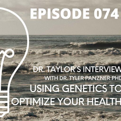 074 - Using Genetics to Optimize your Health - Interview w/ Dr. Tyler Panzner PhD