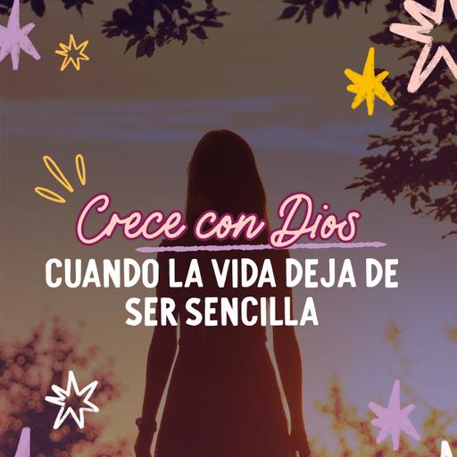 Crecer con Dios cuando la vida deja de ser sencilla