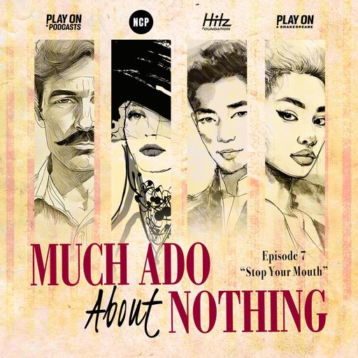 Much Ado About Nothing - Episode 7 - Stop Your Mouth