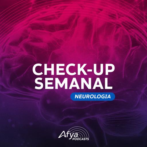Check-up Semanal #Neurologia: HII, Alzheimer, esclerose múltipla, neurolúpus e dor neuropática