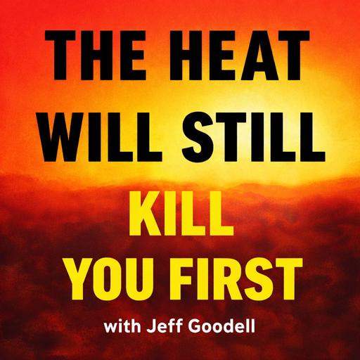 The Heat Will Still Kill You First with Jeff Goodell