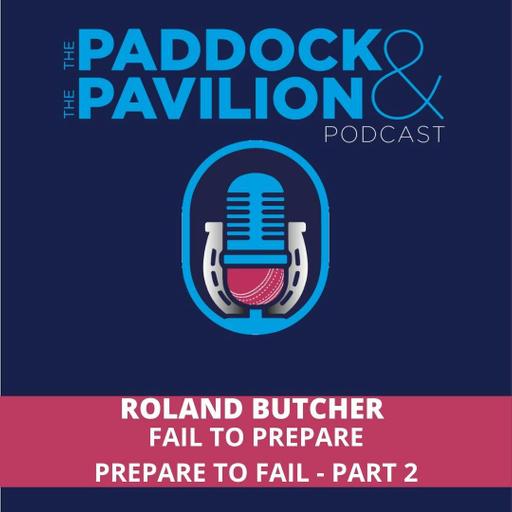 Ep 389 - Roland Butcher - Fail to Prepare, Prepare to Fail - Part 2