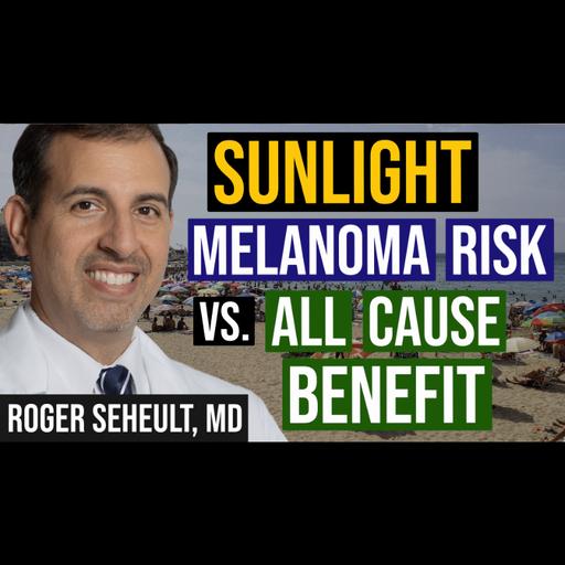 Episode 142. New Study on Sunlight: All Cause Mortality Benefit Versus Melanoma Mortality Risk