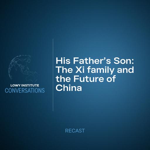 Recast: His Father’s Son — The Xi family and the Future of China