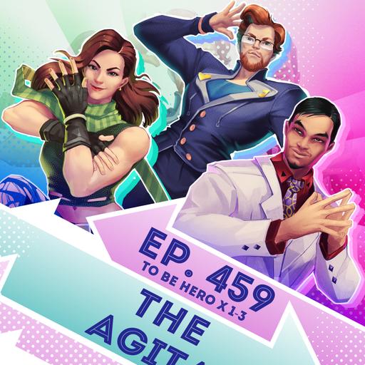 Ep. 459 - The Agita (To Be Hero X Eps. 1-3)