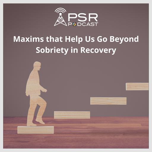 Maxims that Help Us Go Beyond Sobriety in Recovery