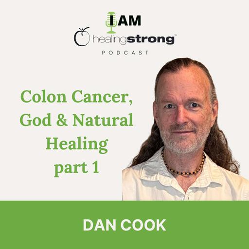 119: Colon Cancer, God & Natural Healing pt1 | Dan Cook