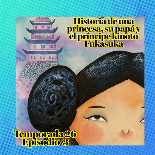 Cuento infantil: Historia de una princesa, su papá y el príncipe Kinoto Fukasuka - Temporada 26- Episodio 3