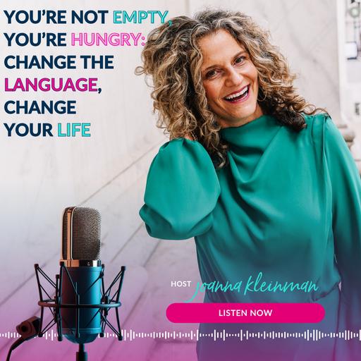 You're Not Empty, You're Hungry: Change the Language, Change Your Life