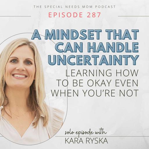 A Mindset That Can Handle Uncertainty: Learning How to Be Okay Even When You’re Not