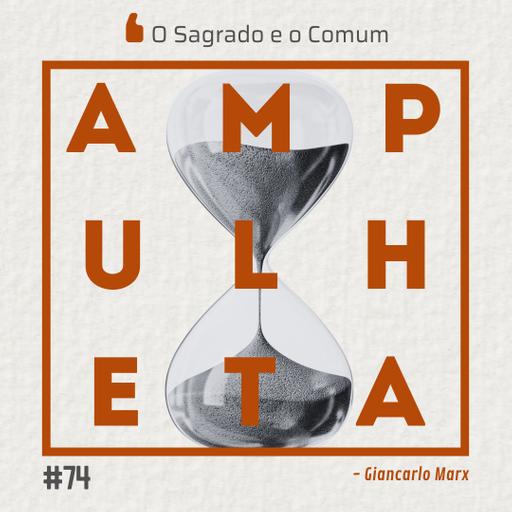 O Sagrado e o Comum | Ampulheta 74