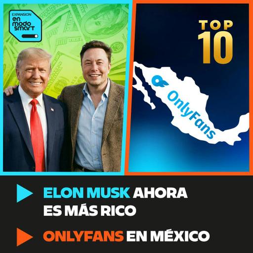 México en el top 10 de consumidores en OnlyFans y Elon Musk es más rico gracias a Trump