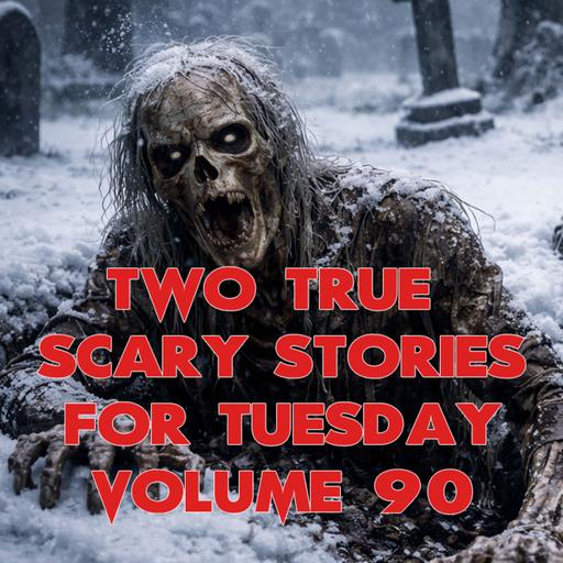 Two True Scary Stories For Tuesday Volume 90