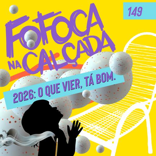 2026: O QUE VIER TÁ BOM | Fofoca Na Calçada