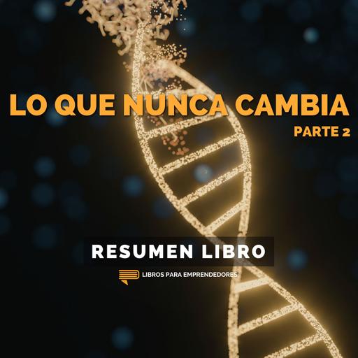 📖 Lo Que Nunca Cambia - Parte 2 - Un Resumen de Libros para Emprendedores