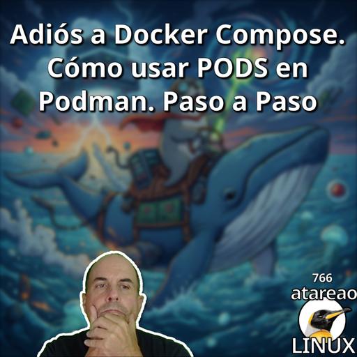 ATA 766 Adiós a Docker Compose. Cómo usar PODS en Podman. Paso a Paso