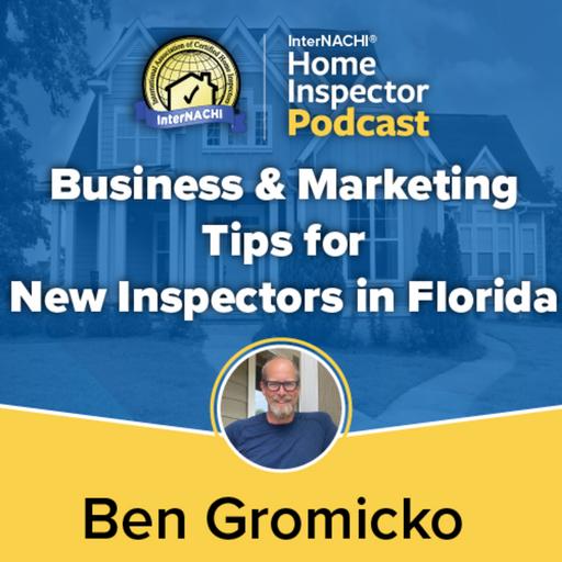 Episode 799: Business & Marketing Tips for New Inspectors in Florida” with InterNACHI’s Ben Gromicko