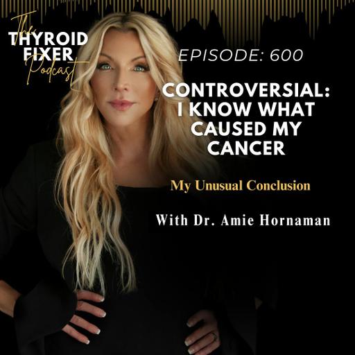 600. Controversial: I Know What Caused My Cancer