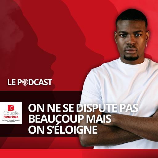 On ne se dispute pas beaucoup mais on s’éloigne