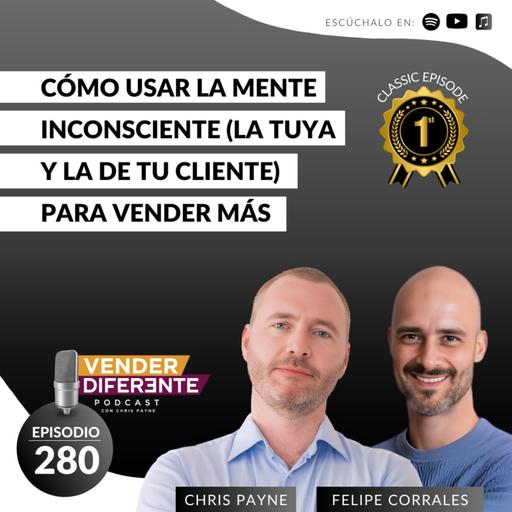 Cómo usar la mente inconsciente (la tuya y la de tu cliente) para vender más con Chris Payne y Felipe Corrales