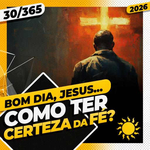 COMO TER CERTEZA DA FÉ? - Bom dia, Jesus! 30/365 (2026)