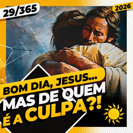 MAS DE QUEM É A CULPA?! - Bom dia, Jesus! 29/365 (2026)